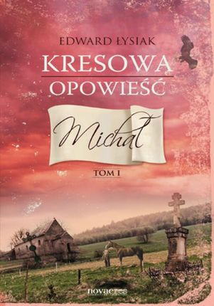 Kresowa opowieść. Tom I: Michał (E-book)