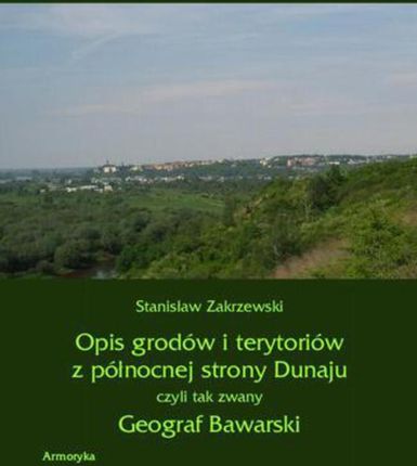 Opis grodów i terytoriów z północnej strony Dunaju czyli tak zwany Geograf Bawarski (E-book)