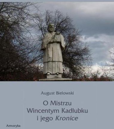 O Mistrzu Wincentym Kadłubku i jego Kronice (E-book)