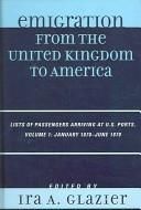 Emigration from the United Kingdom to America, Volume 1: Lists of Passengers Arriving at U.S. Ports: January 1870 - June 1870