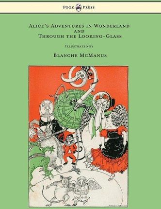 Alice's Adventures in Wonderland and Through the Looking-Glass - With Sixteen Full-Page Illustrations by Blanche McManus