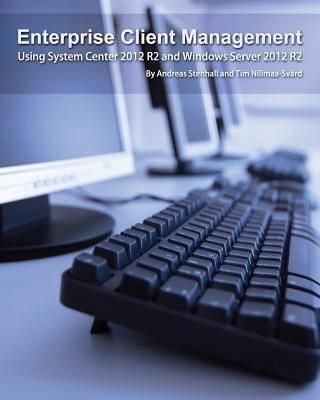 Enterprise Client Management: Using System Center 2012 R2 and Windows Server 2012 R2
