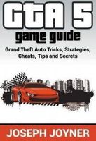 GTA 5 Game Guide: Grand Theft Auto Tricks, Strategies, Cheats, Tips and Secrets