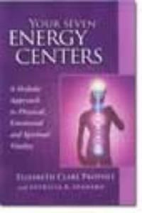 Your Seven Energy Centers: A Holistic Approach to Physical, Emotional and Spiritual Vitality