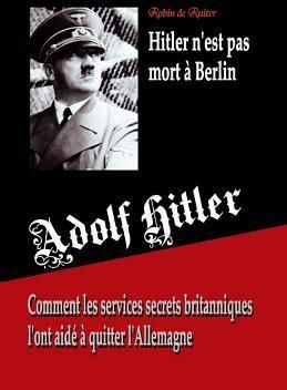 Adolf Hitler N'Est Pas Mort a Berlin: Comment Les Services Secrets Britanniques L'Ont Aide a Quitter L'Allemagne