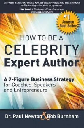 How to Be a Celebrity Expert Author; A 7-Figure Business Strategy for Coaches, Speakers and Entrepreneurs