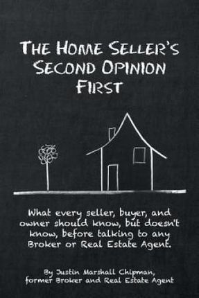 The Home Seller's Second Opinion First: What Every Seller, Buyer, and Owner Should Know, But Doesn't Know, Before Talking to Any Broker or Real Estate