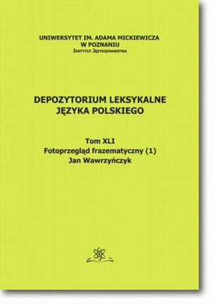 Depozytorium Leksykalne Języka Polskiego.  Tom XLI.  Fotoprzegląd frazematyczny (1) (E-book)