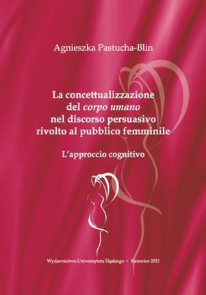 La concettualizzazione del „corpo umano” nel discorso persuasivo rivolto al pubblico femminile (E-book)
