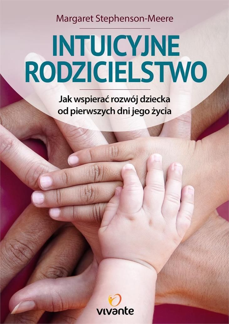 Intuicyjne Rodzicielstwo Jak Wspierać Rozwój Dziecka Od Pierwszych Dni Jego życia Ceny I