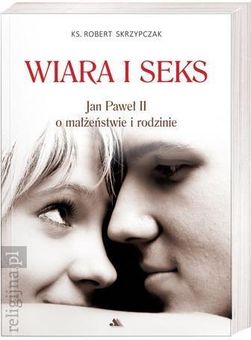 Wiara i seks. Jan Paweł II o małżeństwie i rodzinie