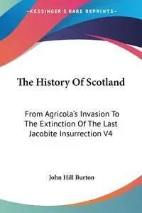 The History of Scotland: From Agricola's Invasion to the Extinction of the Last Jacobite Insurrection V4