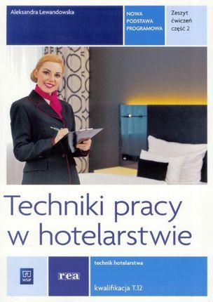 Techniki pracy w hotelarstwie. Kwalifikacja T.12. Zeszyt ćwiczeń do nauki zawodu technik hotelarstwa. Część 2 (2015)