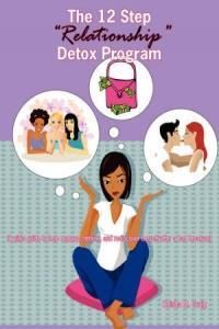 The 12 Step "Relationship" Detox Program: A Girl's Guide to Help Regroup, Rethink, and Rediscover Herself After a Bad Break-Up