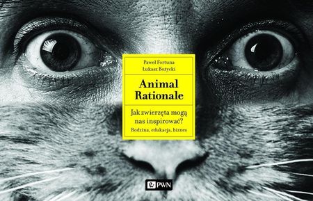 Animal Rationale. Jak zwierzęta mogą nas inspirować? Rodzina, edukacja, biznes 