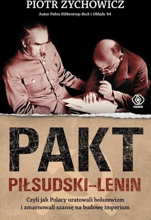 Pakt Piłsudski-Lenin czyli jak Polacy uratowali bolszewizm i zmarnowali szansę na budowę imperium 