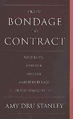 From Bondage to Contract Wage Labor, Marriage, and the Market in the Age of Slave Emancipation