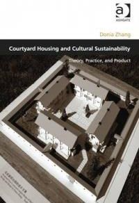 Courtyard Housing and Cultural Sustainability Theory, Practice, and Product