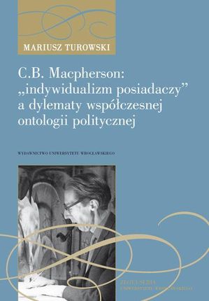 C.B. Macpherson: „indywidualizm posiadaczy” a dylematy współczesnej ontologii polityczne