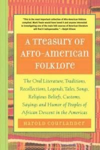A Treasury of Afro-American Folklore: The Oral Literature, Traditions, Recollections, Legends, Tales, Songs, Religious Beliefs, Customs, Sayings, an