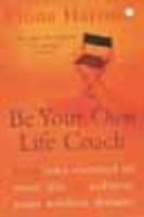 Be Your Own Life Coach: How to Take Control of Your Life and Achieve Your Wildest Dreams