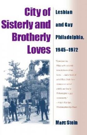 City of Sisterly and Brotherly Loves: Lesbian and Gay Philadelphia, 1945-1972