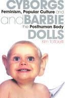 Cyborgs and Barbie Dolls: Feminism, Popular Culture and the Posthuman Body