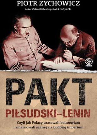 Pakt Piłsudski-Lenin. Czyli jak Polacy uratowali bolszewizm i zmarnowali szansę na budowę imperium (E-book)
