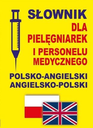 Słownik dla pielęgniarek i personelu medycznego polsko-angielski • angielsko-polski 