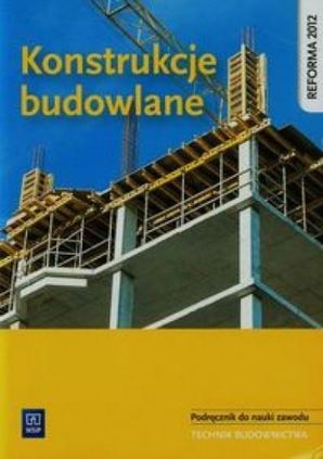 Konstrukcje budowlane. Podręcznik do nauki zawodu technik budownictwa. Szkoły ponadgimnazjalne