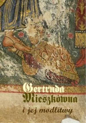 Gertruda Mieszkówna i jej modlitwy - Bożena Listkowska, Artur Andrzejuk (E-book)