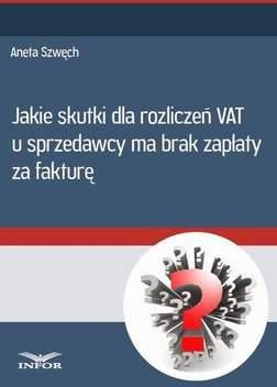 Jakie skutki dla rozliczeń VAT u sprzedwcy ma brak zapłaty za fakturę - Aneta Szwęch (E-book)