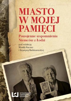 Miasto w mojej pamięci. Powojenne wspomnienia Niemców z Łodzi - Monika Kucner, Krystyna Radziszewska (E-book)