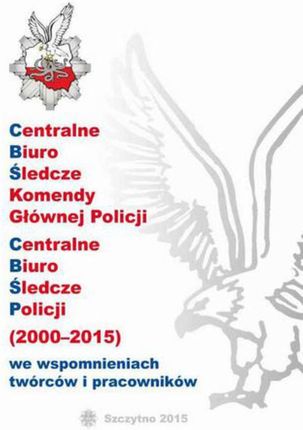 CENTRALNE BIURO ŚLEDCZE KOMENDY GŁÓWNEJ POLICJI. CENTRALNE BIURO ŚLEDCZE POLICJI (2000-2015) WE WSPOMNIENIACH TWÓRCÓW I PRACOWNIKÓW - Wiesław Mądrzeje