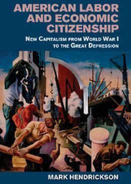 American Labor and Economic Citizenship: New Capitalism from World War I to the Great Depression