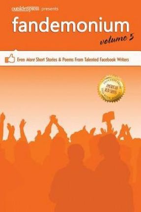 Outskirts Press Presents Fandemonium Volume 5: Even More Short Stories & Poems from Talented Facebook Writers