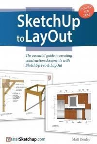 Sketchup to Layout: The Essential Guide to Creating Construction Documents with Sketchup Pro & Layout