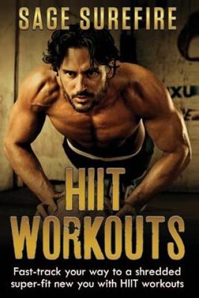 Hiit Workouts: Get Hiit Fit - Fast-Track Your Way to a Shredded Super-Fit New You with Hiit Workouts (Hiit Training, High Intensity I