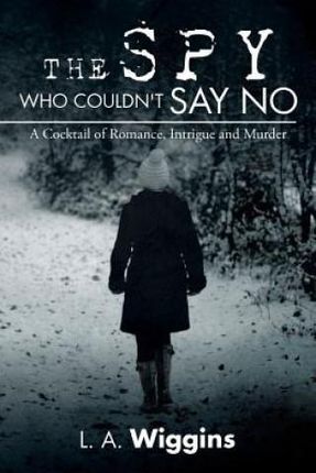 The Spy Who Couldn't Say No: A Cocktail of Romance, Intrigue and Murder