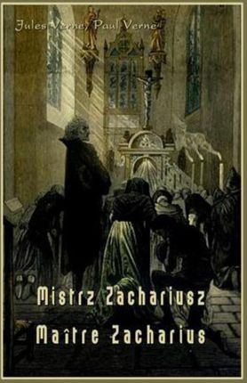 Mistrz Zachariusz. Maître Zacharius - Jules Verne, Paul Verne (E-book)