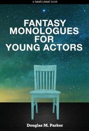 Fantasy Monologues for Young Actors: 52 High-Quality Monologues for Kids & Teens