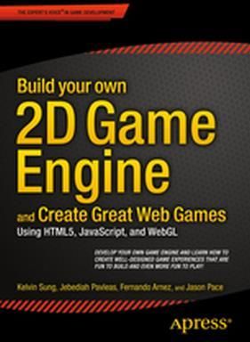 Build Your Own 2D Game Engine and Create Great Web Games: Using HTML5, JavaScript, and WebGL: 2015