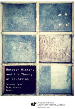 Between History And The Theory Of Education Methodology, Traditions, Quest (E-book)