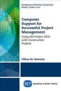 Computer Support for Successful Project Management: Using MS Project 2013 with Construction Projects