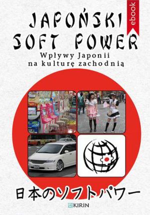 Japoński soft power. Wpływy Japonii na kulturę zachodnią (E-book)