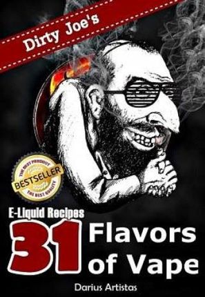 E-Liquid Recipes: 31 Flavors of Vape. (Dirty Joe's Awesome E-Juice Mix List.)