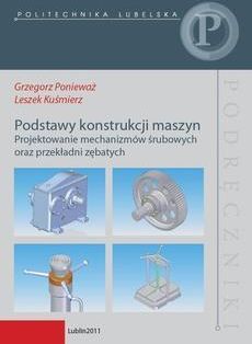 Podstawy konstrukcji maszyn. Projektowanie mechanizmów śrubowych oraz przekładni zębatych Grzegorz Ponieważ, Leszek Kuśmierz (E-book)