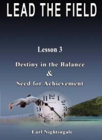 Lead the Field by Earl Nightingale - Lesson 3: Destiny in the Balance & Seed for Achievement