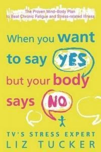 When You Want To Say Yes, But Your Body Says No The Proven Mind-Body Plan To Beat Chronic Fatigue And Stress-Related Illness