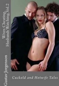 Wives Cheating, Husbands Watching, Vol.2: Cuckold And Hotwife Tales